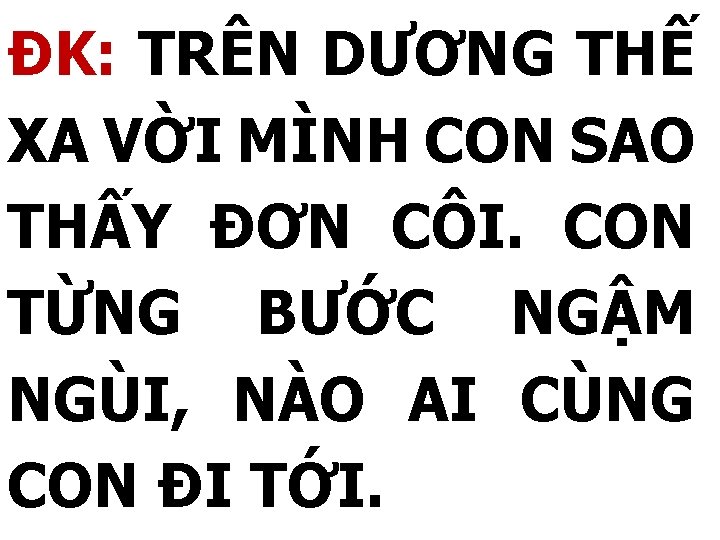 ĐK: TRÊN DƯƠNG THẾ XA VỜI MÌNH CON SAO THẤY ĐƠN CÔI. CON TỪNG