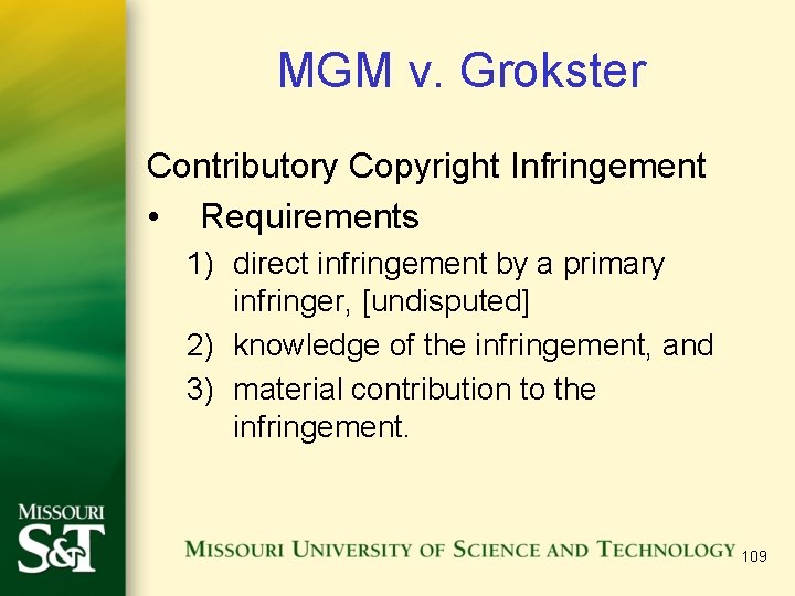 MGM v. Grokster Contributory Copyright Infringement • Requirements 1) direct infringement by a primary