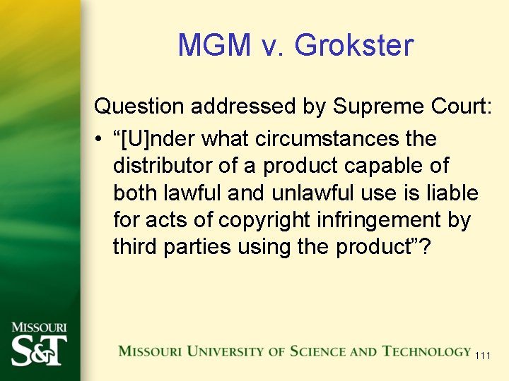 MGM v. Grokster Question addressed by Supreme Court: • “[U]nder what circumstances the distributor