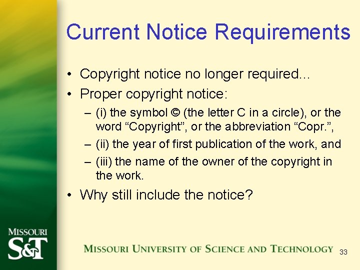 Current Notice Requirements • Copyright notice no longer required… • Proper copyright notice: –