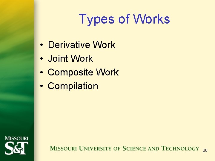 Types of Works • • Derivative Work Joint Work Composite Work Compilation 38 