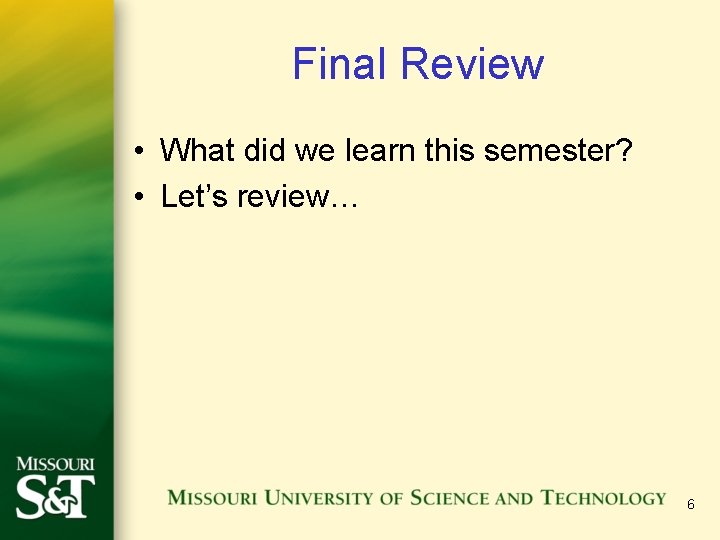 Final Review • What did we learn this semester? • Let’s review… 6 