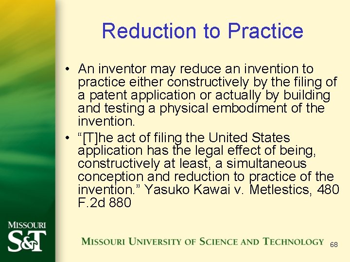 Reduction to Practice • An inventor may reduce an invention to practice either constructively