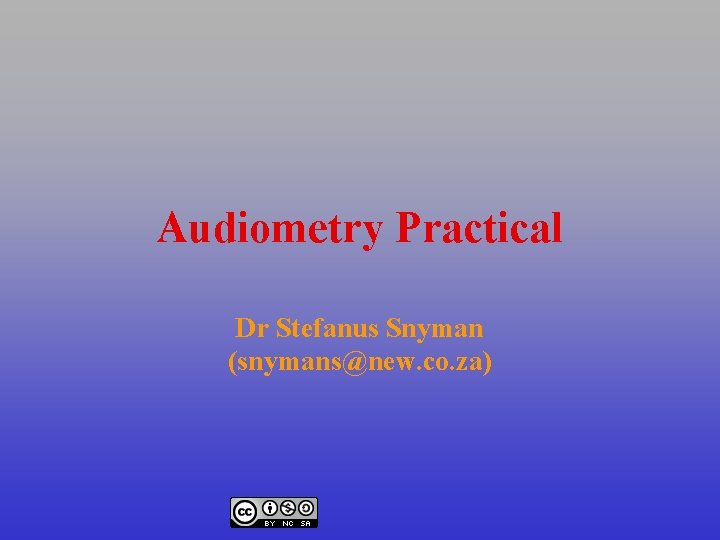 Audiometry Practical Dr Stefanus Snyman (snymans@new. co. za) 