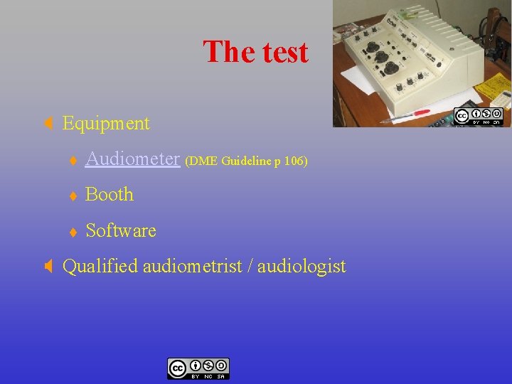 The test X Equipment t Audiometer (DME Guideline p 106) t Booth t Software