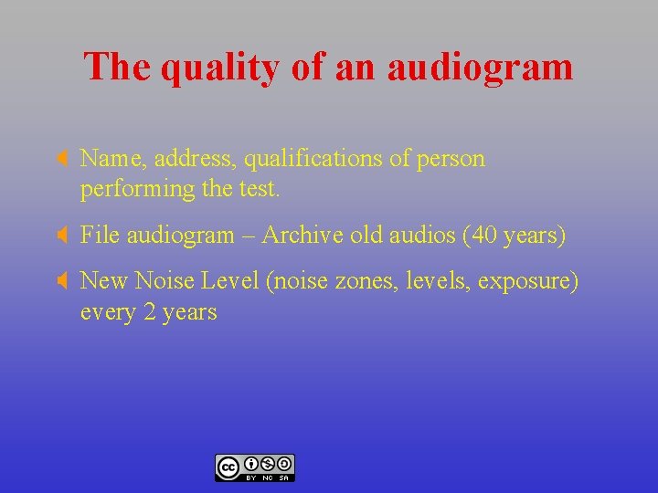 The quality of an audiogram X Name, address, qualifications of person performing the test.