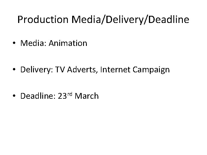 Production Media/Delivery/Deadline • Media: Animation • Delivery: TV Adverts, Internet Campaign • Deadline: 23