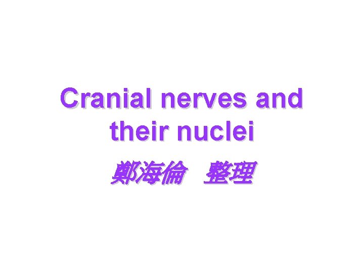 Cranial nerves and their nuclei 鄭海倫 整理 