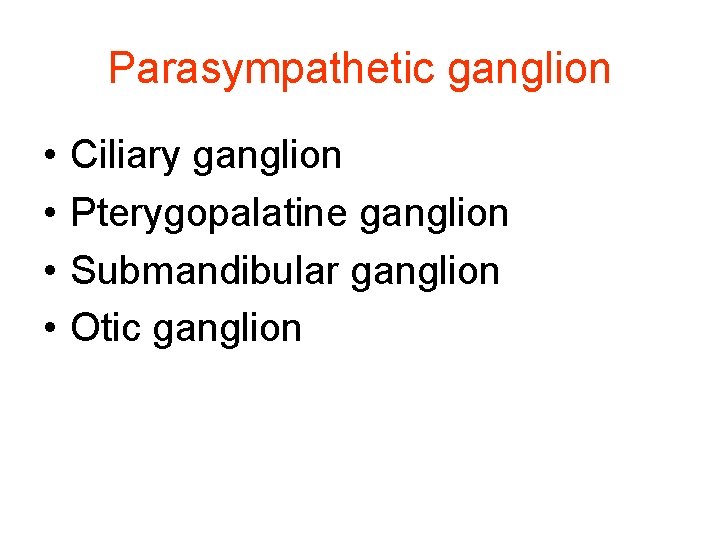 Parasympathetic ganglion • • Ciliary ganglion Pterygopalatine ganglion Submandibular ganglion Otic ganglion 