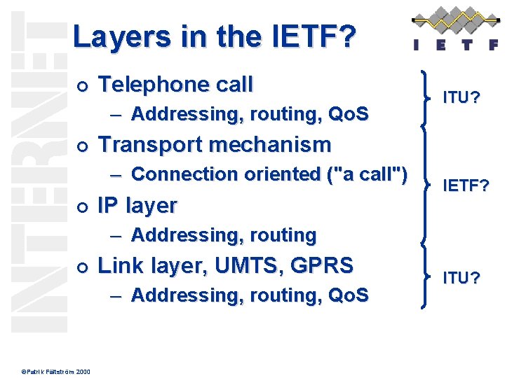 Layers in the IETF? ¢ Telephone call – Addressing, routing, Qo. S ¢ Transport