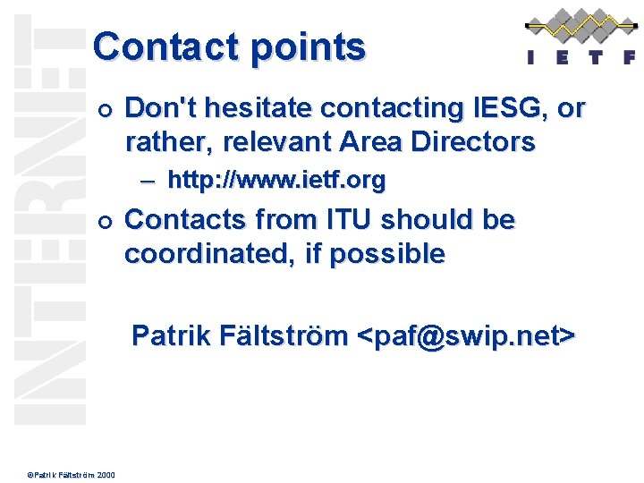 Contact points ¢ Don't hesitate contacting IESG, or rather, relevant Area Directors – http: