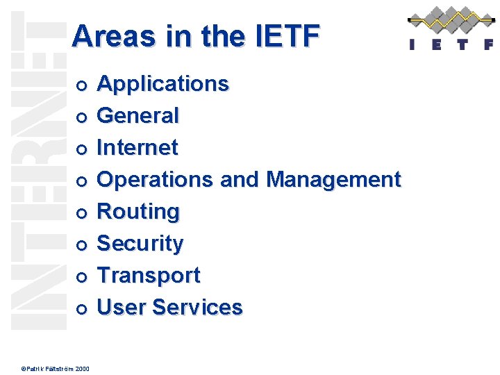 Areas in the IETF ¢ ¢ ¢ ¢ ©Patrik Fältström 2000 Applications General Internet