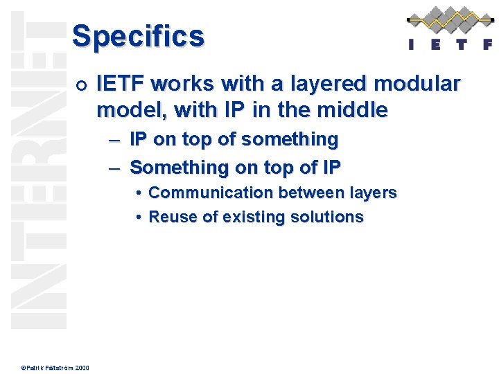 Specifics ¢ IETF works with a layered modular model, with IP in the middle