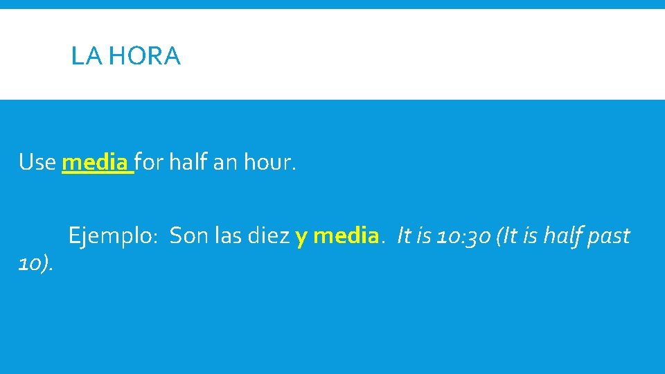 LA HORA Use media for half an hour. 10). Ejemplo: Son las diez y
