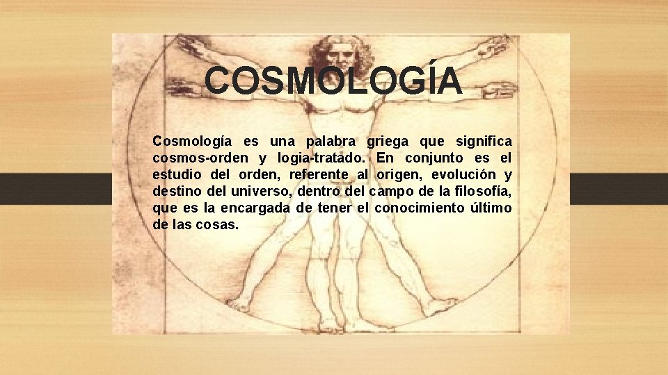 COSMOLOGÍA Cosmología es una palabra griega que significa cosmos-orden y logia-tratado. En conjunto es