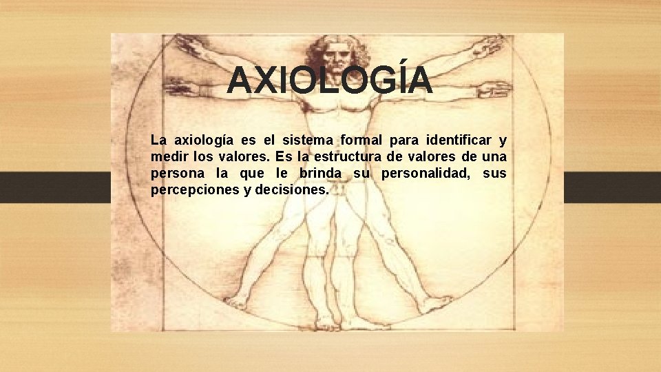 AXIOLOGÍA La axiología es el sistema formal para identificar y medir los valores. Es