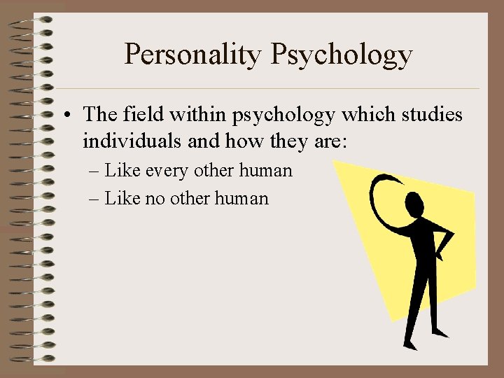 Personality Psychology • The field within psychology which studies individuals and how they are: