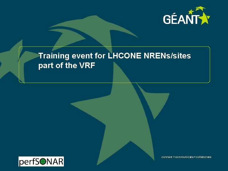 Training event for LHCONE NRENs/sites part of the VRF connect • communicate • collaborate