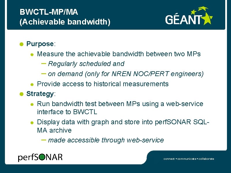 BWCTL-MP/MA (Achievable bandwidth) Purpose: Measure the achievable bandwidth between two MPs – Regularly scheduled