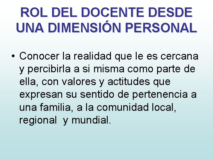 ROL DEL DOCENTE DESDE UNA DIMENSIÓN PERSONAL • Conocer la realidad que le es