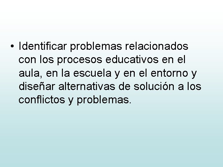  • Identificar problemas relacionados con los procesos educativos en el aula, en la