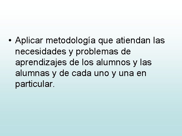  • Aplicar metodología que atiendan las necesidades y problemas de aprendizajes de los