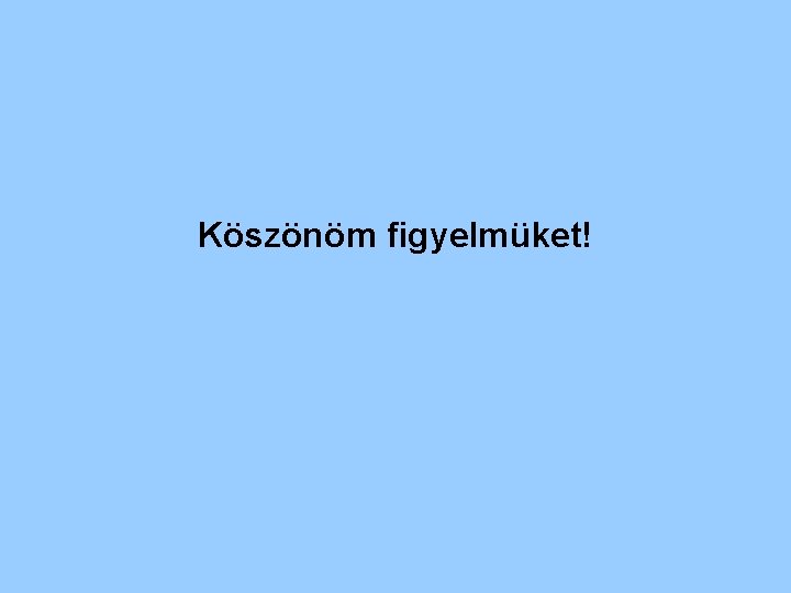 Köszönöm figyelmüket! 