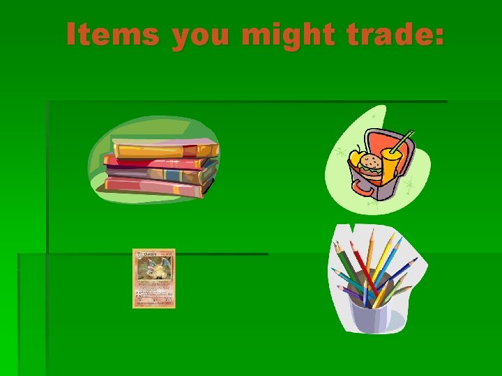 Items you might trade: 