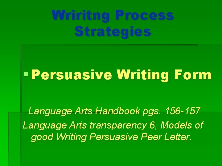 Wriritng Process Strategies § Persuasive Writing Form Language Arts Handbook pgs. 156 -157 Language