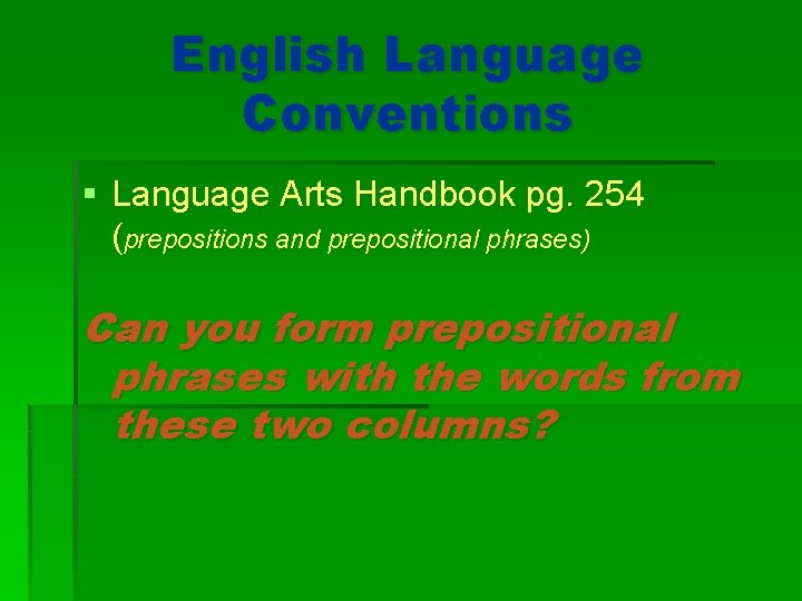 English Language Conventions § Language Arts Handbook pg. 254 (prepositions and prepositional phrases) Can