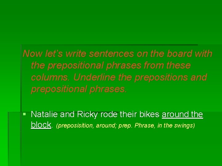 Now let’s write sentences on the board with the prepositional phrases from these columns.