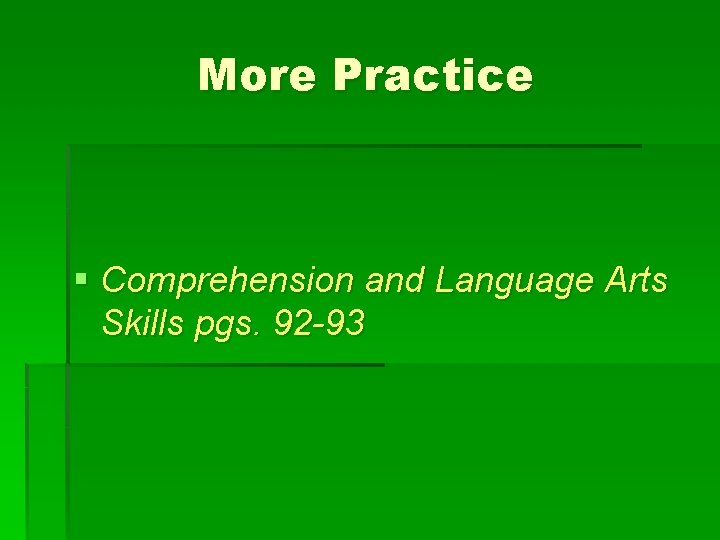 More Practice § Comprehension and Language Arts Skills pgs. 92 -93 