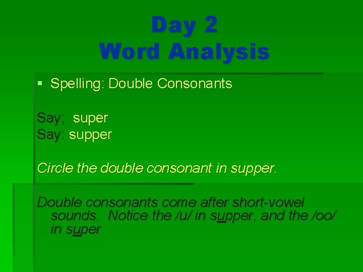 Day 2 Word Analysis § Spelling: Double Consonants Say; super Say: supper Circle the