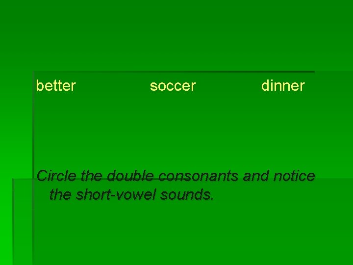better soccer dinner Circle the double consonants and notice the short-vowel sounds. 