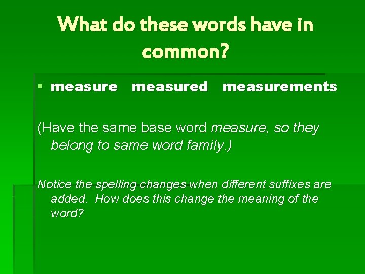 What do these words have in common? § measured measurements (Have the same base
