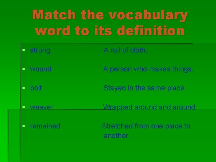 Match the vocabulary word to its definition § strung A roll of cloth. §
