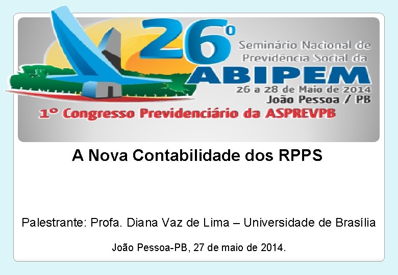 A Nova Contabilidade dos RPPS Palestrante: Profa. Diana Vaz de Lima – Universidade de