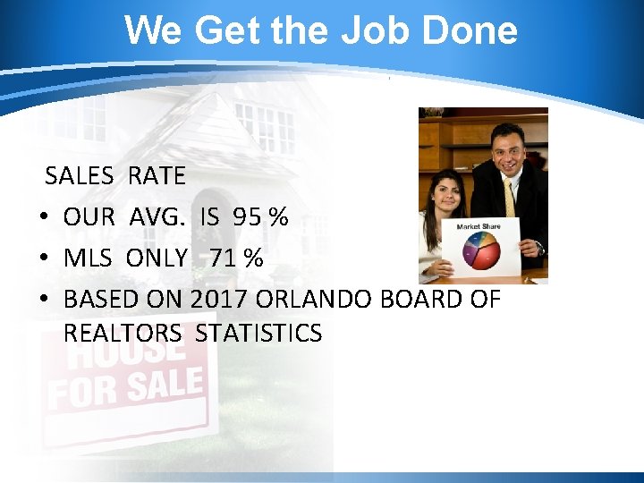 We Get the Job Done SALES RATE • OUR AVG. IS 95 % •