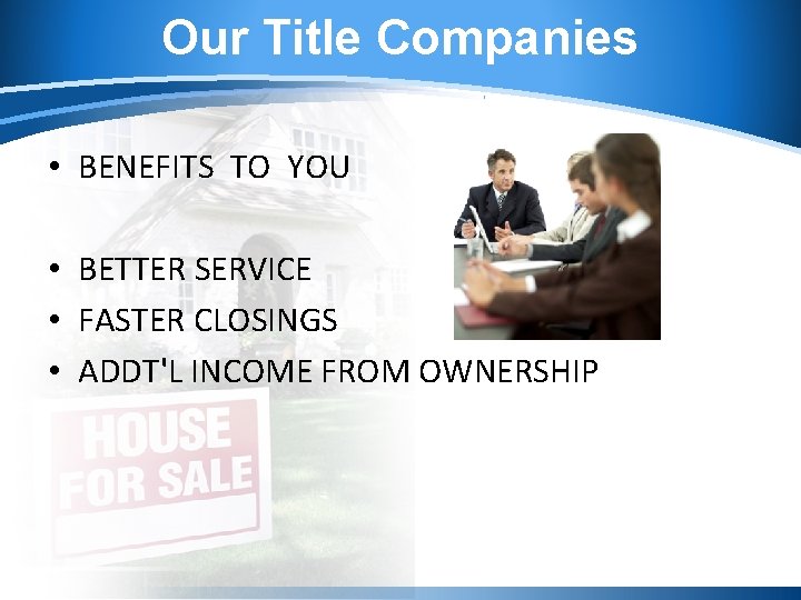 Our Title Companies • BENEFITS TO YOU • BETTER SERVICE • FASTER CLOSINGS •