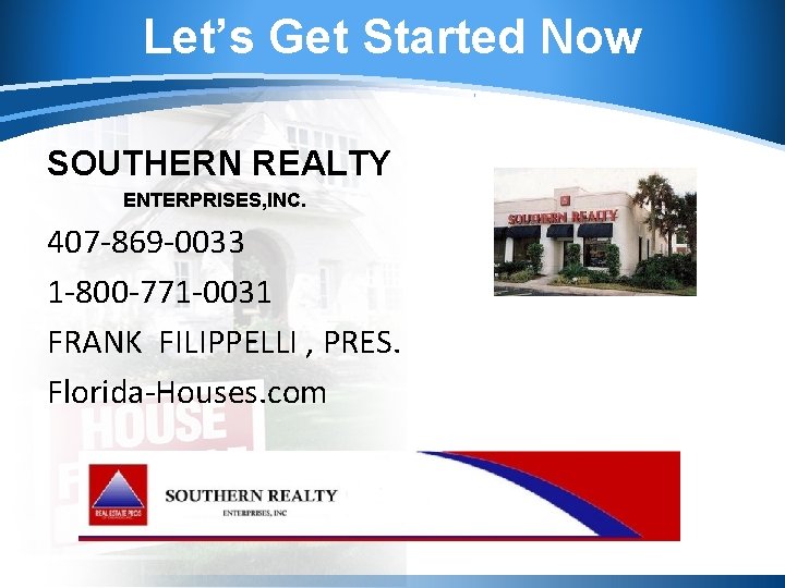 Let’s Get Started Now SOUTHERN REALTY ENTERPRISES, INC. 407 -869 -0033 1 -800 -771