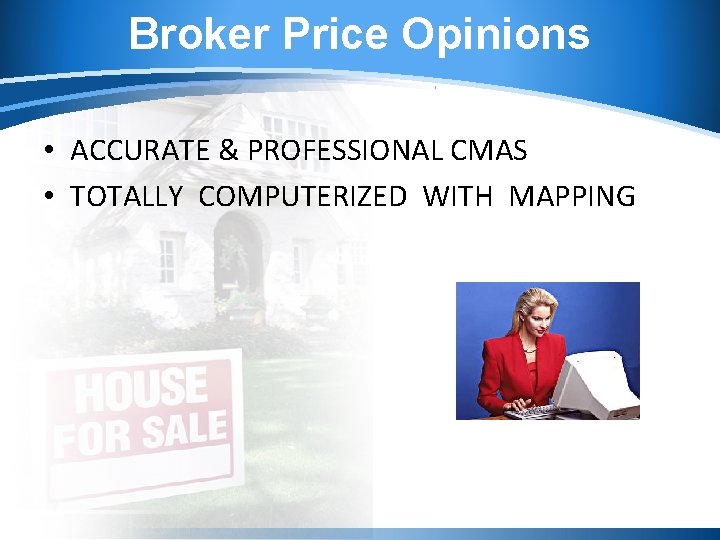 Broker Price Opinions • ACCURATE & PROFESSIONAL CMAS • TOTALLY COMPUTERIZED WITH MAPPING 