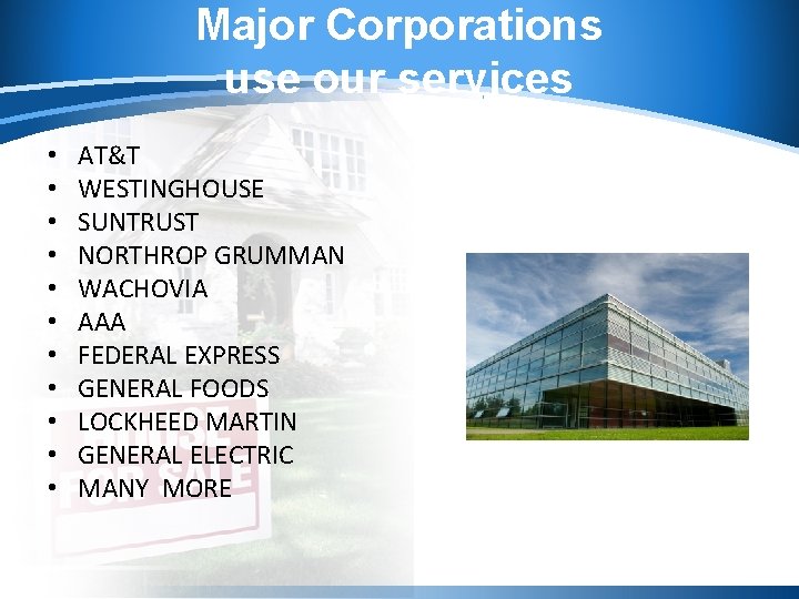 Major Corporations use our services • • • AT&T WESTINGHOUSE SUNTRUST NORTHROP GRUMMAN WACHOVIA