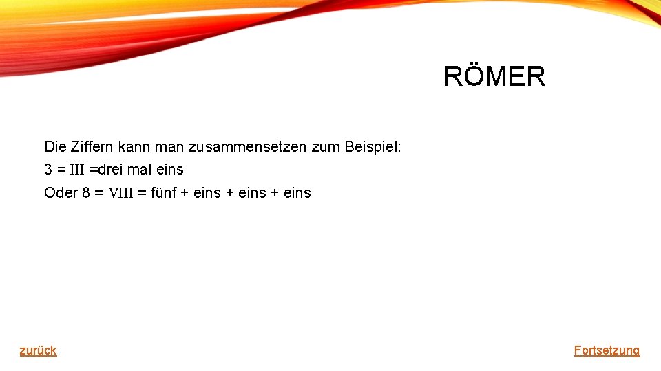 RÖMER Die Ziffern kann man zusammensetzen zum Beispiel: 3 = III =drei mal eins