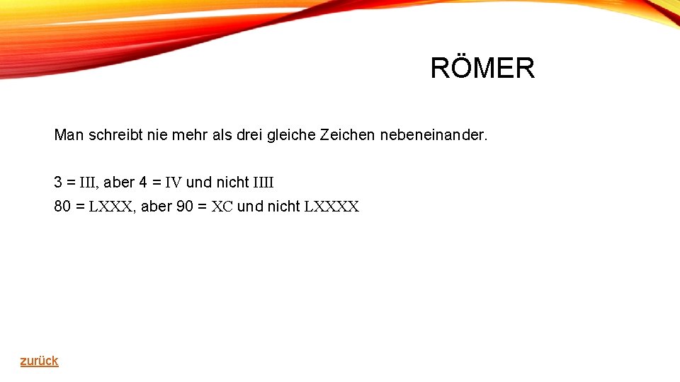 RÖMER Man schreibt nie mehr als drei gleiche Zeichen nebeneinander. 3 = III, aber