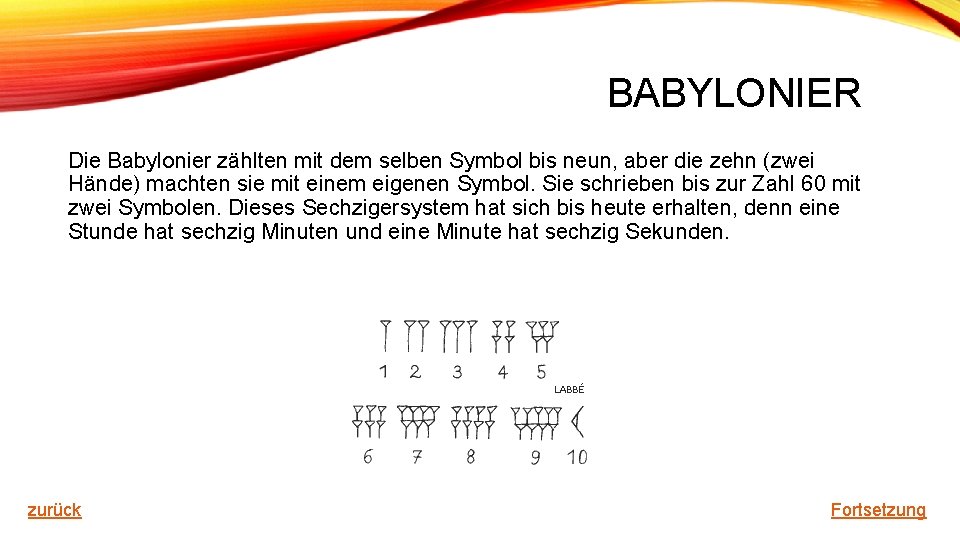 BABYLONIER Die Babylonier zählten mit dem selben Symbol bis neun, aber die zehn (zwei