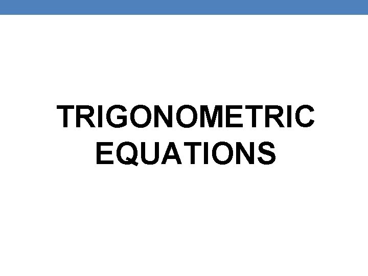 TRIGONOMETRIC EQUATIONS 