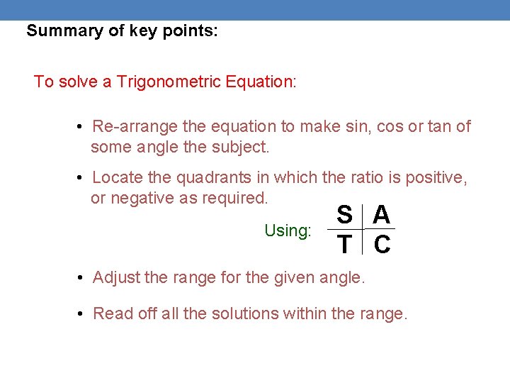 Summary of key points: To solve a Trigonometric Equation: • Re-arrange the equation to