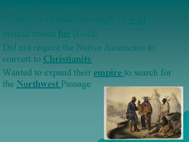 Reasons for colonizing: Wanted to increase the supply of gold Instead traded fur (Gold)