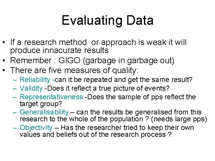Evaluating Data • If a research method or approach is weak it will produce