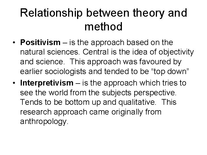 Relationship between theory and method • Positivism – is the approach based on the